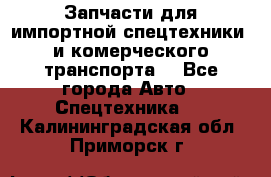 Запчасти для импортной спецтехники  и комерческого транспорта. - Все города Авто » Спецтехника   . Калининградская обл.,Приморск г.
